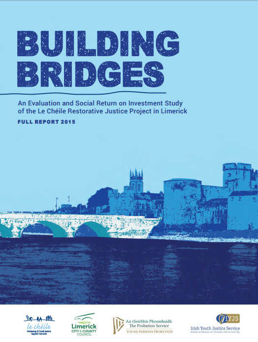 Building Bridges: An Evaluation and Social Return on Investment Study of the Le Chéile Restorative Justice Project in Limerick
