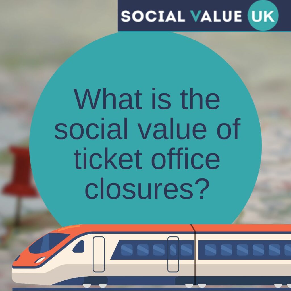 Has the Government considered the social value in shutting railway ticket offices?