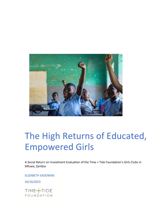 The High Returns of Educated, Empowered Girls A Social Return on Investment Evaluation of the Time + Tide Foundation’s Girls Clubs in Mfuwe, Zambia