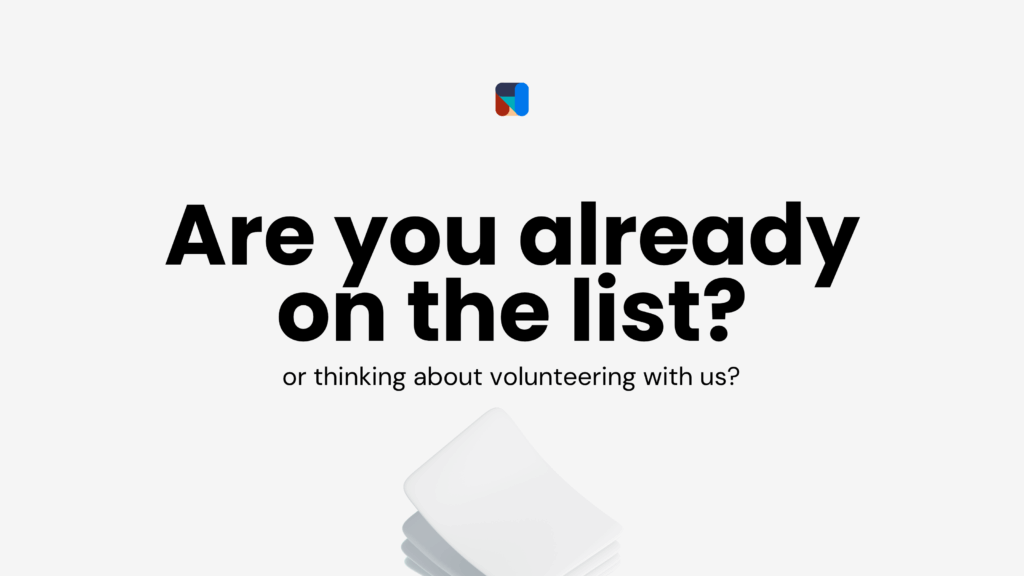 Are you already on the list – or thinking about volunteering with us?